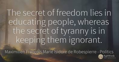 The secret of freedom lies in educating people, whereas...
