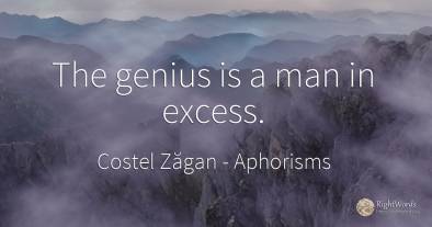 The genius is a man in excess.