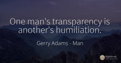 One man's transparency is another's humiliation.