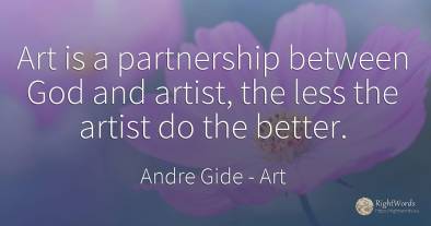 Art is a partnership between God and artist, the less the...