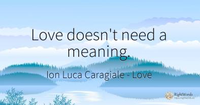 Love doesn't need a meaning.