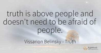 truth is above people and doesn't need to be afraid of...