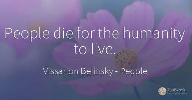 People die for the humanity to live.