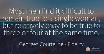 Most men find it difficult to remain true to a single...