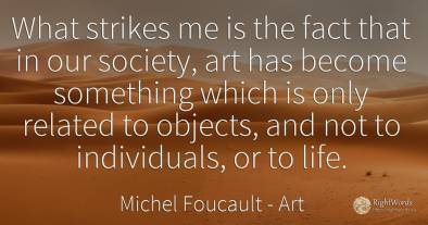 What strikes me is the fact that in our society, art has...