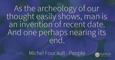 As the archeology of our thought easily shows, man is an...