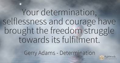 Your determination, selflessness and courage have brought...