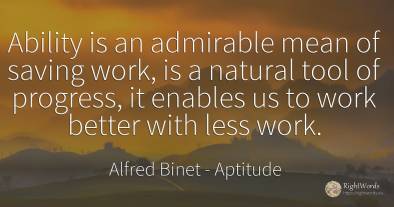 Ability is an admirable mean of saving work, is a natural...