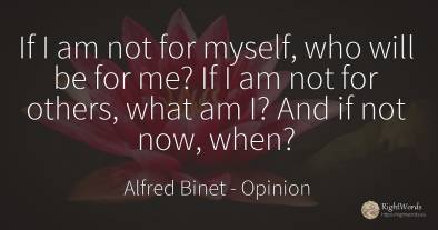 If I am not for myself, who will be for me? If I am not...