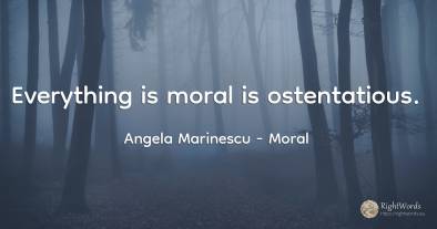 Everything is moral is ostentatious.