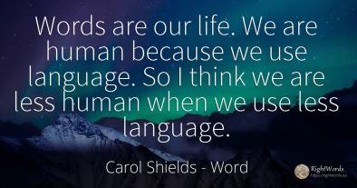 Words are our life. We are human because we use language....