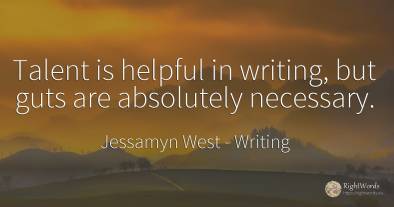 Talent is helpful in writing, but guts are absolutely...