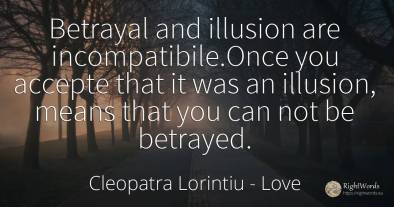 Betrayal and illusion are incompatibile. Once you accepte...