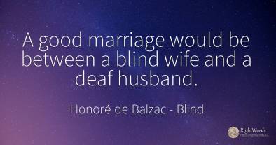 A good marriage would be between a blind wife and a deaf...