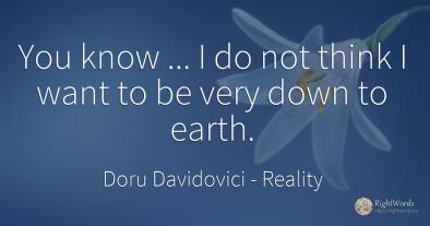 You know... I do not think I want to be very down to earth.