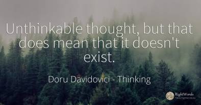 Unthinkable thought, but that does mean that it doesn't...