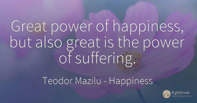 Great power of happiness, but also great is the power of...
