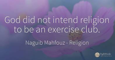 God did not intend religion to be an exercise club.