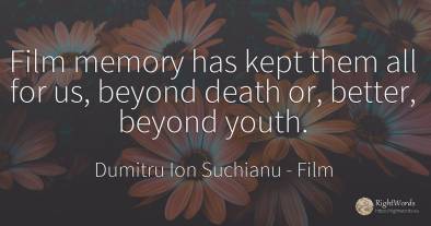 Film memory has kept them all for us, beyond death or, ...
