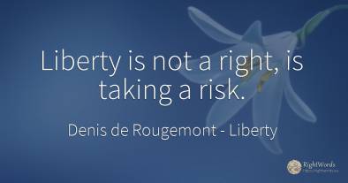 Liberty is not a right, is taking a risk.