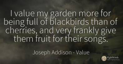 I value my garden more for being full of blackbirds than...