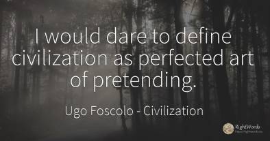 I would dare to define civilization as perfected art of...