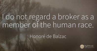 I do not regard a broker as a member of the human race.