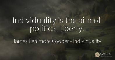 Individuality is the aim of political liberty.