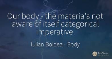 Our body - the materia's not aware of itself categorical...