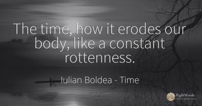 The time, how it erodes our body, like a constant...