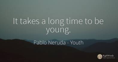 It takes a long time to be young.