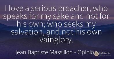 I love a serious preacher, who speaks for my sake and not...
