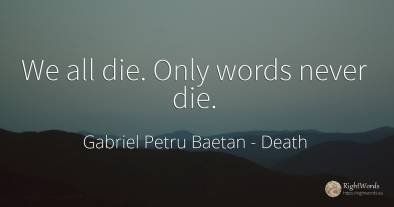 We all die. Only words never die.