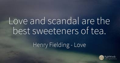 Love and scandal are the best sweeteners of tea.