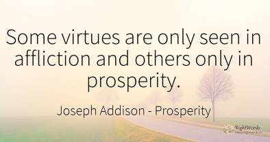 Some virtues are only seen in affliction and others only...