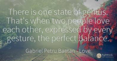 There is one state of genius. That's when two people love...