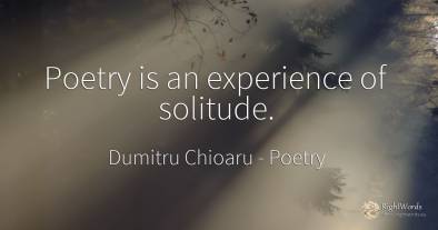 Poetry is an experience of solitude.