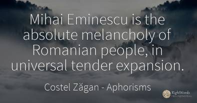 Mihai Eminescu is the absolute melancholy of Romanian...