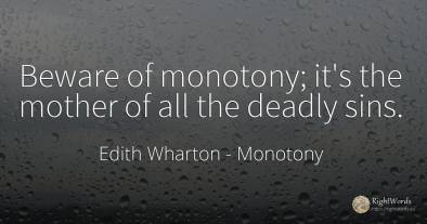 Beware of monotony; it's the mother of all the deadly sins.
