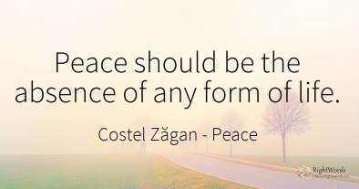 Peace should be the absence of any form of life.