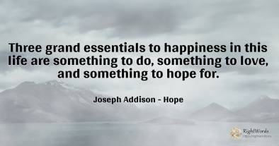 Three grand essentials to happiness in this life are...