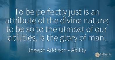 To be perfectly just is an attribute of the divine...