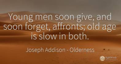 Young men soon give, and soon forget, affronts; old age...