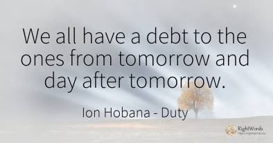 We all have a debt to the ones from tomorrow and day...