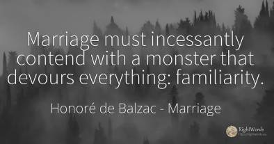 Marriage must incessantly contend with a monster that...