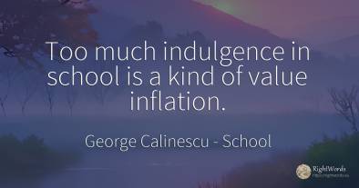 Too much indulgence in school is a kind of value inflation.