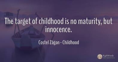 The target of childhood is no maturity, but innocence.