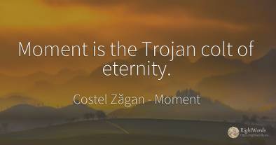Moment is the Trojan colt of eternity.