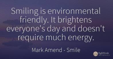 Smiling is environmental friendly. It brightens...