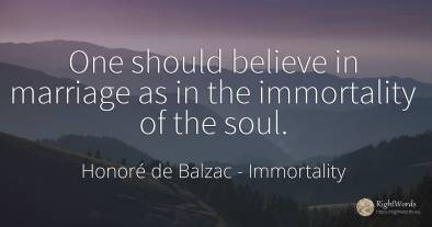 One should believe in marriage as in the immortality of...